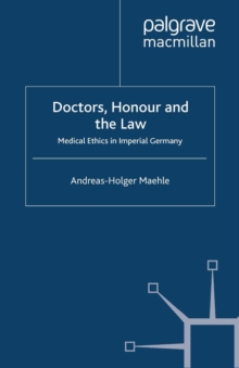 Doctors, Honour and the Law : Medical Ethics in Imperial Germany