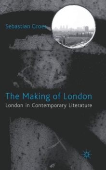 The Making of London : London in Contemporary Literature, Hardback Book The Making of London : London in Contemporary Literature, Hardback Book