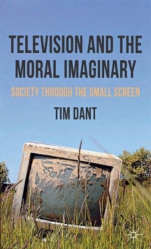 Television and the Moral Imaginary : Society through the Small Screen, Hardback Book Television and the Moral Imaginary : Society through the Small Screen, Hardback Book