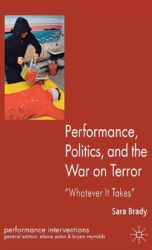 Performance, Politics, and the War on Terror : 'Whatever it Takes', Hardback Book Performance, Politics, and the War on Terror : 'Whatever it Takes', Hardback Book