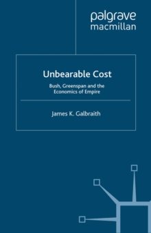 Unbearable Cost : Bush, Greenspan and the Economics of Empire