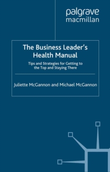 The Business Leader's Health Manual : Tips and Strategies for Getting to the Top and Staying There