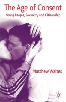 The Age of Consent : Young People, Sexuality and Citizenship, Paperback / softback Book The Age of Consent : Young People, Sexuality and Citizenship, Paperback / softback Book