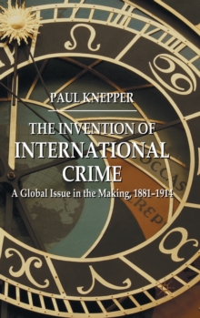 The Invention of International Crime : A Global Issue in the Making, 1881-1914, Hardback Book The Invention of International Crime : A Global Issue in the Making, 1881-1914, Hardback Book