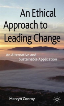 An Ethical Approach to Leading Change : An Alternative and Sustainable Application, Hardback Book An Ethical Approach to Leading Change : An Alternative and Sustainable Application, Hardback Book