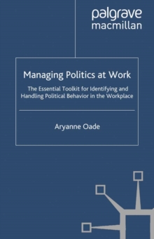 Managing Politics at Work : The Essential Toolkit for Identifying and Handling Political Behaviour in the Workplace