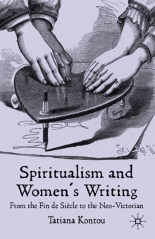 Spiritualism and Women's Writing : From the Fin de Siecle to the Neo-Victorian