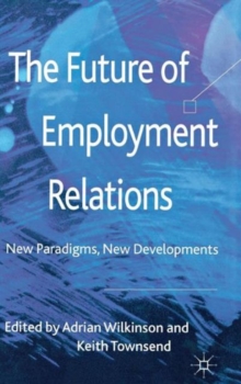 The Future of Employment Relations : New Paradigms, New Developments, Hardback Book The Future of Employment Relations : New Paradigms, New Developments, Hardback Book