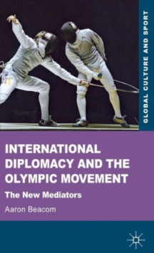 International Diplomacy and the Olympic Movement : The New Mediators, Hardback Book International Diplomacy and the Olympic Movement : The New Mediators, Hardback Book