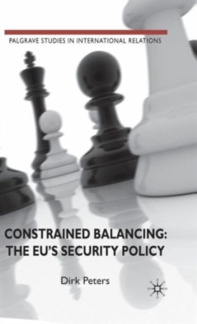 Constrained Balancing: The EU's Security Policy, Hardback Book Constrained Balancing: The EU's Security Policy, Hardback Book