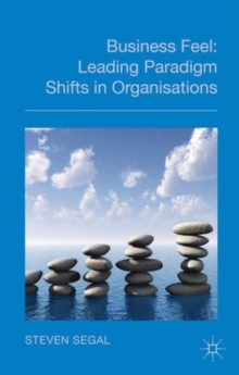 Business Feel : Leading Paradigm Shifts in Organisations, Hardback Book Business Feel : Leading Paradigm Shifts in Organisations, Hardback Book