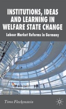 Institutions, Ideas and Learning in Welfare State Change : Labour Market Reforms in Germany, Hardback Book Institutions, Ideas and Learning in Welfare State Change : Labour Market Reforms in Germany, Hardback Book