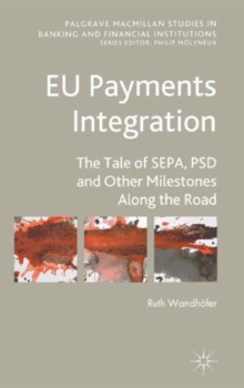EU Payments Integration : The Tale of SEPA, PSD and Other Milestones Along the Road, Hardback Book EU Payments Integration : The Tale of SEPA, PSD and Other Milestones Along the Road, Hardback Book