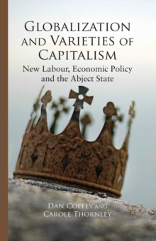 Globalization and Varieties of Capitalism : New Labour, Economic Policy and the Abject State