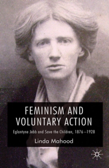 Feminism and Voluntary Action : Eglantyne Jebb and Save the Children, 1876-1928