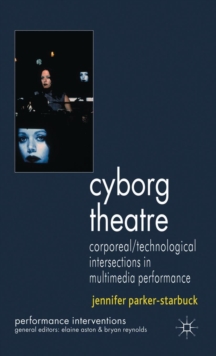 Cyborg Theatre : Corporeal/Technological Intersections in Multimedia Performance, Hardback Book Cyborg Theatre : Corporeal/Technological Intersections in Multimedia Performance, Hardback Book