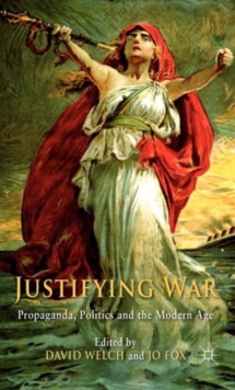 Justifying War : Propaganda, Politics and the Modern Age, Hardback Book Justifying War : Propaganda, Politics and the Modern Age, Hardback Book