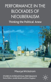 Performance in the Blockades of Neoliberalism : Thinking the Political Anew, Hardback Book Performance in the Blockades of Neoliberalism : Thinking the Political Anew, Hardback Book