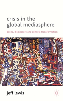 Crisis in the Global Mediasphere : Desire, Displeasure and Cultural Transformation, Hardback Book Crisis in the Global Mediasphere : Desire, Displeasure and Cultural Transformation, Hardback Book