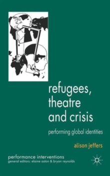 Refugees, Theatre and Crisis : Performing Global Identities, Hardback Book Refugees, Theatre and Crisis : Performing Global Identities, Hardback Book