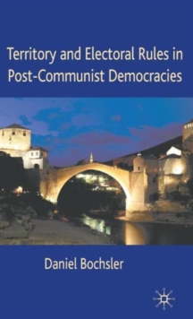 Territory and Electoral Rules in Post-Communist Democracies, Hardback Book Territory and Electoral Rules in Post-Communist Democracies, Hardback Book
