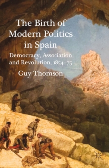 The Birth of Modern Politics in Spain : Democracy, Association and Revolution, 1854-75