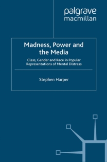 Madness, Power and the Media : Class, Gender and Race in Popular Representations of Mental Distress