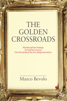 The Golden Crossroads : Multidisciplinary Findings for Business Success from the Worlds of Fine Arts, Design and Culture