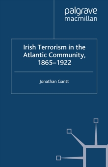 Irish Terrorism in the Atlantic Community, 1865-1922