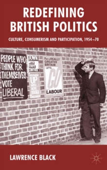 Redefining British Politics : Culture, Consumerism and Participation, 1954-70