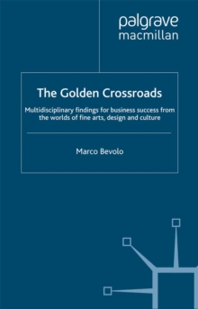 The Golden Crossroads : Multidisciplinary Findings for Business Success from the Worlds of Fine Arts, Design and Culture