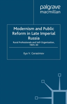 Modernism and Public Reform in Late Imperial Russia : Rural Professionals and Self-Organization, 1905-30