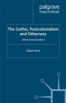 The Gothic, Postcolonialism and Otherness : Ghosts from Elsewhere