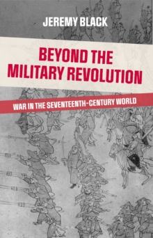 Beyond the Military Revolution : War in the Seventeenth Century World, Paperback / softback Book Beyond the Military Revolution : War in the Seventeenth Century World, Paperback / softback Book