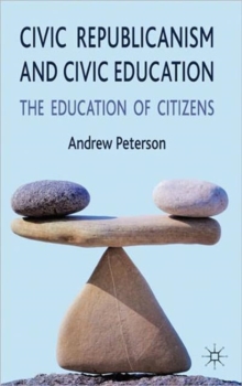 Civic Republicanism and Civic Education : The Education of Citizens, Hardback Book Civic Republicanism and Civic Education : The Education of Citizens, Hardback Book