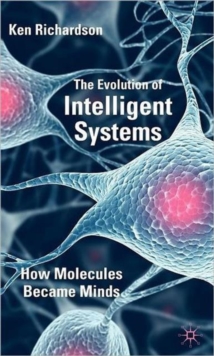The Evolution of Intelligent Systems : How Molecules Became Minds, Hardback Book The Evolution of Intelligent Systems : How Molecules Became Minds, Hardback Book