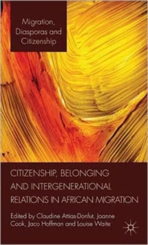 Citizenship, Belonging and Intergenerational Relations in African Migration, Hardback Book Citizenship, Belonging and Intergenerational Relations in African Migration, Hardback Book