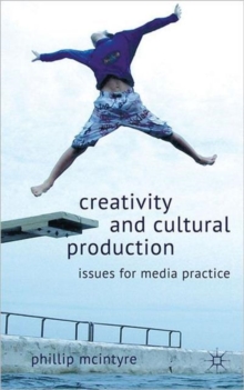 Creativity and Cultural Production : Issues for Media Practice, Hardback Book Creativity and Cultural Production : Issues for Media Practice, Hardback Book