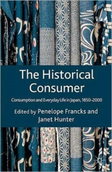 The Historical Consumer : Consumption and Everyday Life in Japan, 1850-2000, Hardback Book The Historical Consumer : Consumption and Everyday Life in Japan, 1850-2000, Hardback Book