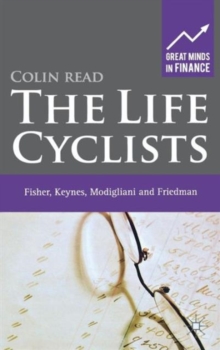 The Life Cyclists : Fisher, Keynes, Modigliani and Friedman, Hardback Book The Life Cyclists : Fisher, Keynes, Modigliani and Friedman, Hardback Book