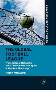 The Global Football League : Transnational Networks, Social Movements and Sport in the New Media Age, Hardback Book The Global Football League : Transnational Networks, Social Movements and Sport in the New Media Age, Hardback Book