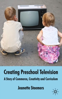 Creating Preschool Television : A Story of Commerce, Creativity and Curriculum