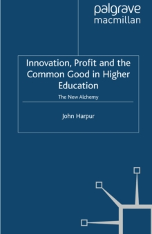 Innovation, Profit and the Common Good in Higher Education : The New Alchemy