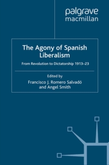 The Agony of Spanish Liberalism : From Revolution to Dictatorship 1913-23