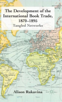 The Development of the International Book Trade, 1870-1895 : Tangled Networks, Hardback Book The Development of the International Book Trade, 1870-1895 : Tangled Networks, Hardback Book