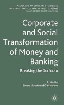 Corporate and Social Transformation of Money and Banking : Breaking the Serfdom, Hardback Book Corporate and Social Transformation of Money and Banking : Breaking the Serfdom, Hardback Book