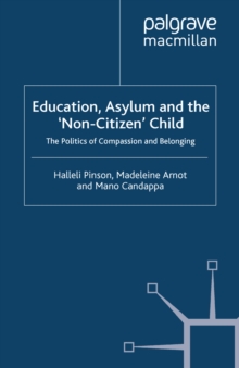 Education, Asylum and the 'Non-Citizen' Child : The Politics of Compassion and Belonging