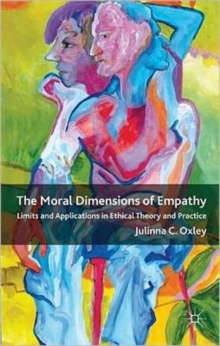 The Moral Dimensions of Empathy : Limits and Applications in Ethical Theory and Practice, Hardback Book The Moral Dimensions of Empathy : Limits and Applications in Ethical Theory and Practice, Hardback Book