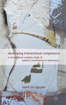 Developing Interactional Competence : A Conversation-Analytic Study of Patient Consultations in Pharmacy, Hardback Book Developing Interactional Competence : A Conversation-Analytic Study of Patient Consultations in Pharmacy, Hardback Book
