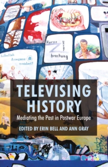 Televising History : Mediating the Past in Postwar Europe